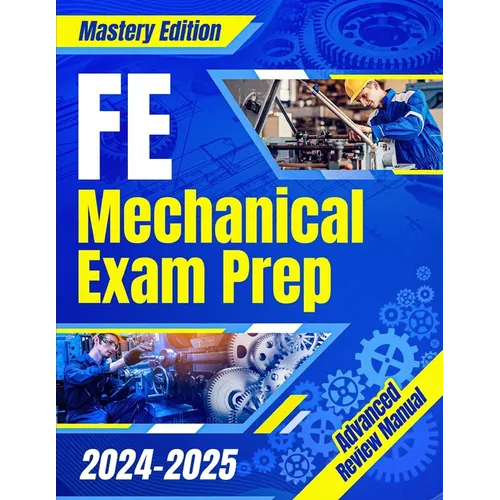 FE Mechanical Exam Prep 2024 - 2025: The Ultimate Guide to Master the Exam on Your First Try A Comprehensive Manual for Stress-Free Preparation & Succ