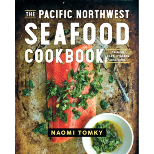 The Pacific Northwest Seafood Cookbook: Salmon, Crab, Oysters, and More