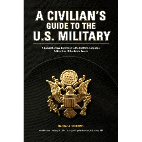 A Civilian's Guide to the U.S. Military: A comprehensive reference to the customs, language and structure of the Armed Forces