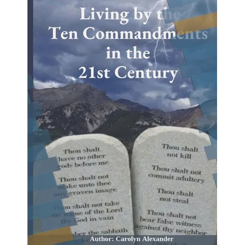 Living by the Ten Commandments in the 21st Century: "Revisiting Ancient Wisdom: Applying the Ten Commandments to Modern Life"