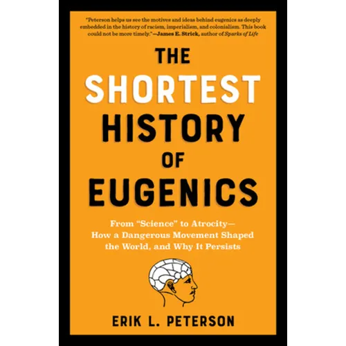 The Shortest History of Eugenics: From Science to Atrocity - How a Dangerous Movement Shaped the World, and Why It Persists