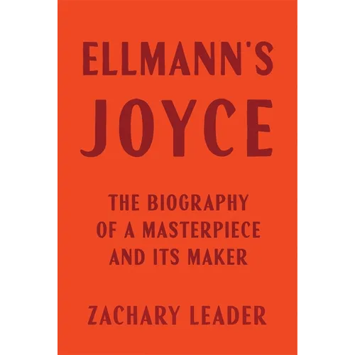 Ellmann's Joyce: The Biography of a Masterpiece and Its Maker
