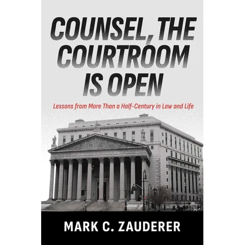 Counsel, the Courtroom Is Open: Lessons from More Than a Half-Century in Law and Life
