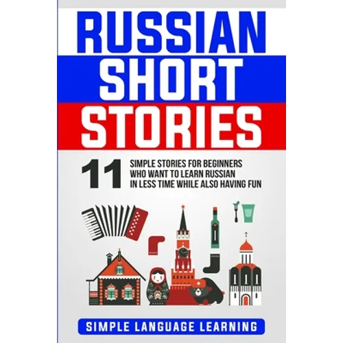 Russian Short Stories: 11 Simple Stories for Beginners Who Want to Learn Russian in Less Time While Also Having Fun