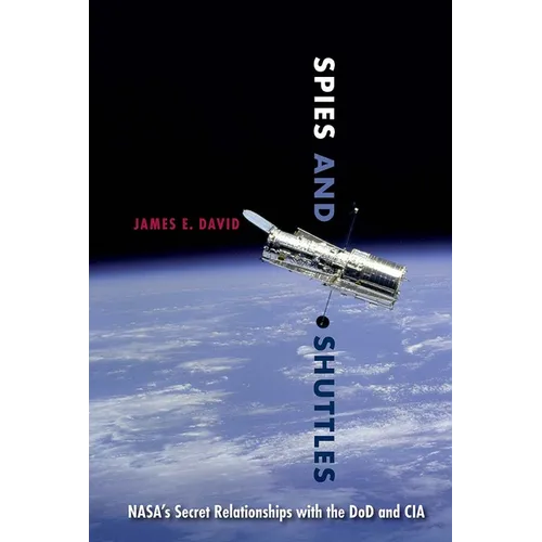 Spies and Shuttles: NASA's Secret Relationships with the DoD and CIA