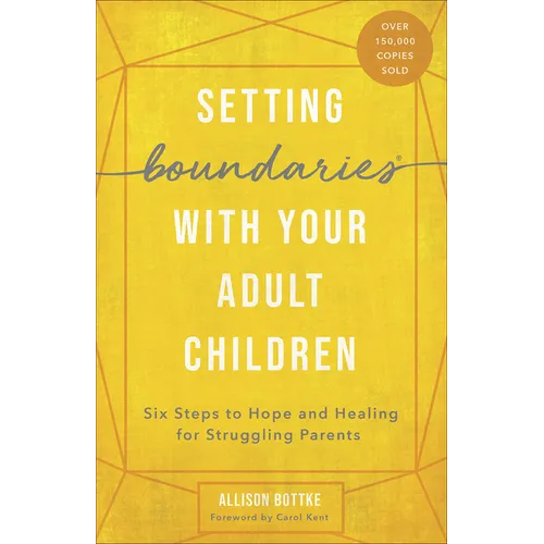 Setting Boundaries with Your Adult Children: Six Steps to Hope and Healing for Struggling Parents
