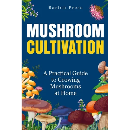 Mushroom Cultivation: A Practical Guide to Growing Mushrooms at Home