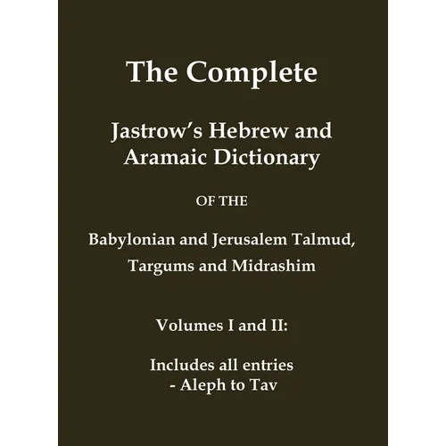 The Complete Jastrow's Hebrew and Aramaic Dictionary: Includes all entries - Aleph to Tav
