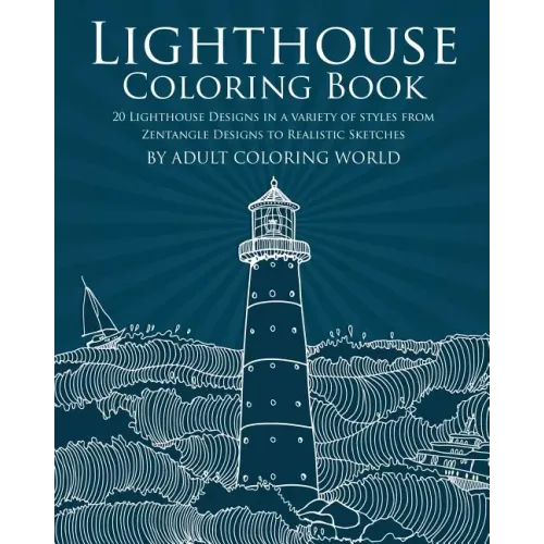 Lighthouse Coloring Book: 20 Lighthouse Designs in a Variety of Styles from Zentangle Designs to Realistic Sketches