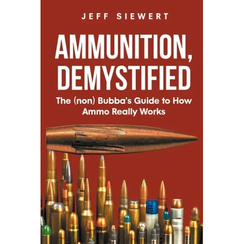 Ammunition, Demystified: The (non) Bubba's Guide to How Ammo Really Works