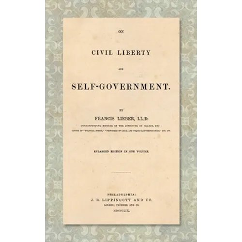 On Civil Liberty and Self-Government (1859): Enlarged edition in one volume