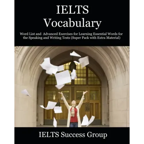 IELTS Vocabulary: Word List and Advanced Exercises for Learning Essential Words for the Speaking and Writing Tests (Super Pack with Extra Material)