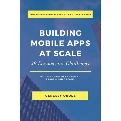 Building Mobile Apps at Scale: 39 Engineering Challenges