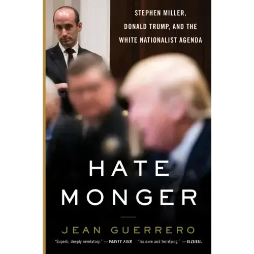 Hatemonger: Stephen Miller, Donald Trump, and the White Nationalist Agenda