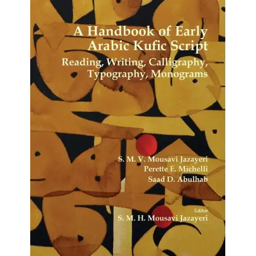 A Handbook of Early Arabic Kufic Script: Reading, Writing, Calligraphy, Typography, Monograms