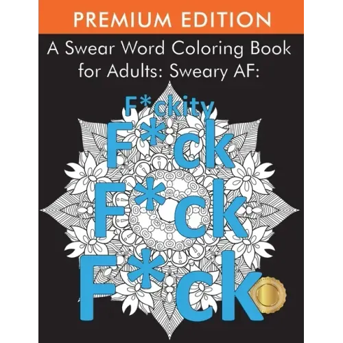 A Swear Word Coloring Book for Adults: Sweary AF: F*ckity F*ck F*ck F*ck