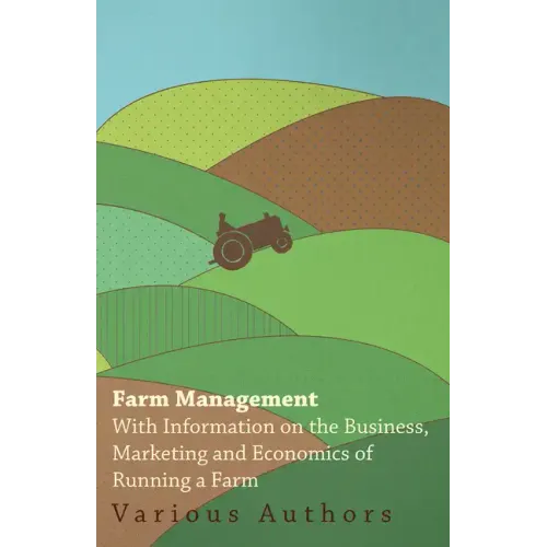 Farm Management - With Information on the Business, Marketing and Economics of Running a Farm