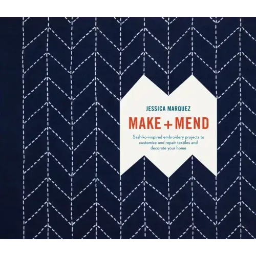 Make and Mend: Sashiko-Inspired Embroidery Projects to Customize and Repair Textiles and Decorate Your Home