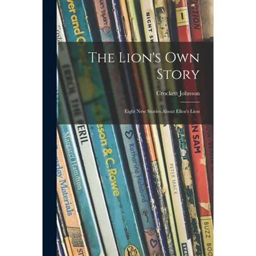 The Lion's Own Story; Eight New Stories About Ellen's Lion
