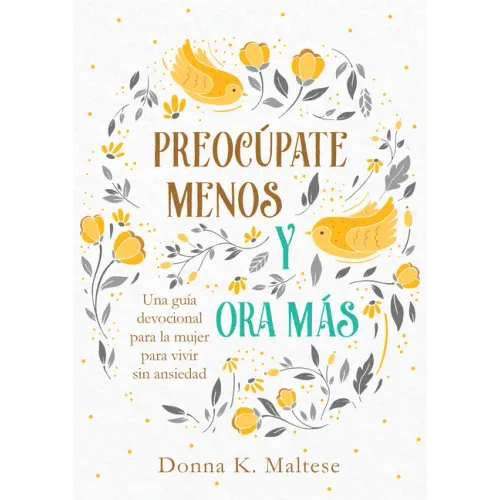 Preocúpate Menos Y Ora Más: Una Guía Devocional Para La Mujer Para Vivir Sin Ansiedad
