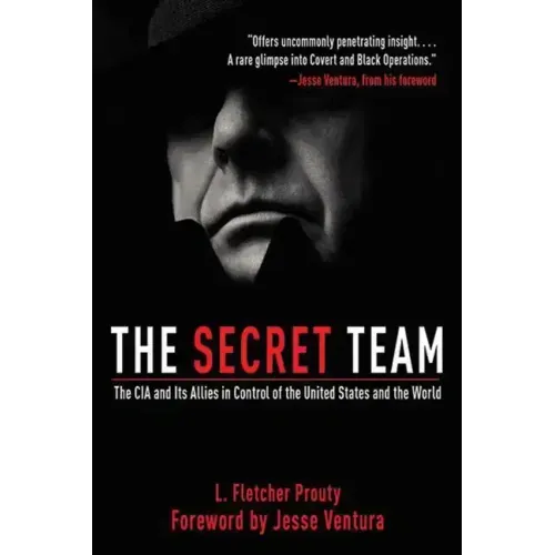 The Secret Team: The CIA and Its Allies in Control of the United States and the World