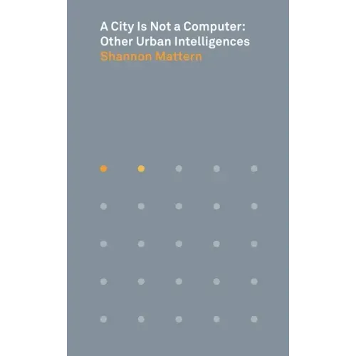 A City Is Not a Computer: Other Urban Intelligences