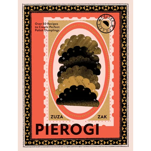 Pierogi: Over 50 Recipes to Create Perfect Polish Dumplings