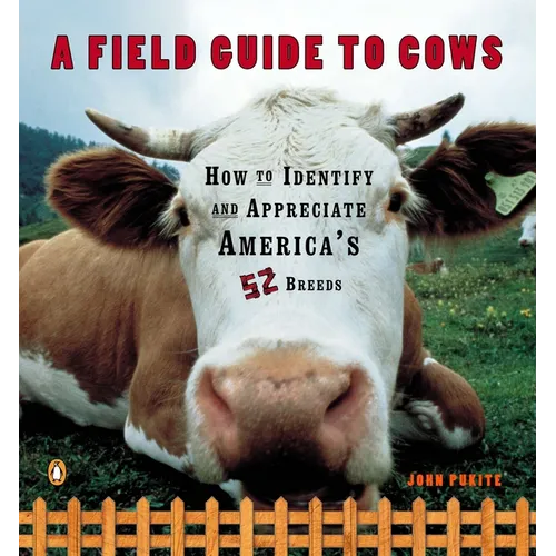 A Field Guide to Cows: How to Identify and Appreciate America's 52 Breeds