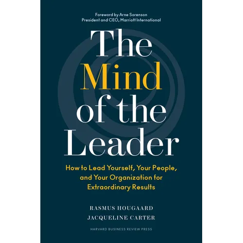 The Mind of the Leader: How to Lead Yourself, Your People, and Your Organization for Extraordinary Results