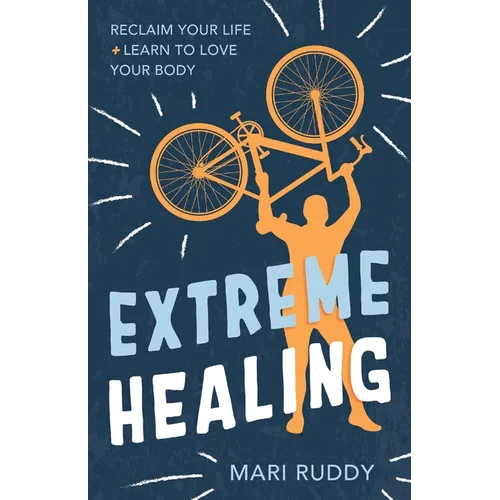 Extreme Healing: Reclaim Your Life and Learn to Love Your Body