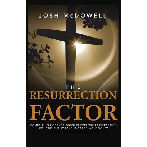 The Resurrection Factor: Compelling Evidence Which Proves the Resurrection of Jesus Christ