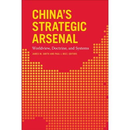 China's Strategic Arsenal: Worldview, Doctrine, and Systems