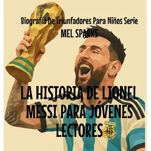 La Historia de Lionel Messi Para Jóvenes Lectores