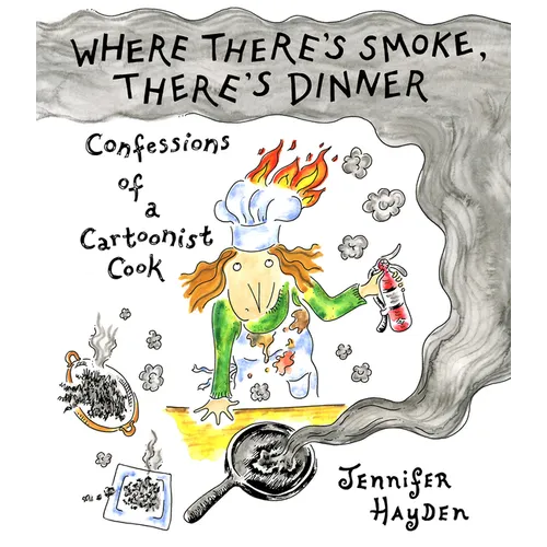 Where There's Smoke, There's Dinner: Confessions of a Cartoonist Cook