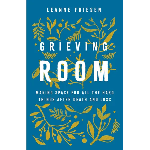 Grieving Room: Making Space for All the Hard Things After Death and Loss