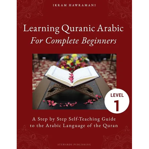 Learning Quranic Arabic for Complete Beginners: A Step by Step Self-Teaching Guide to the Arabic Language of the Quran - Paperback