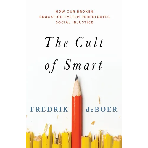 The Cult of Smart: How Our Broken Education System Perpetuates Social Injustice