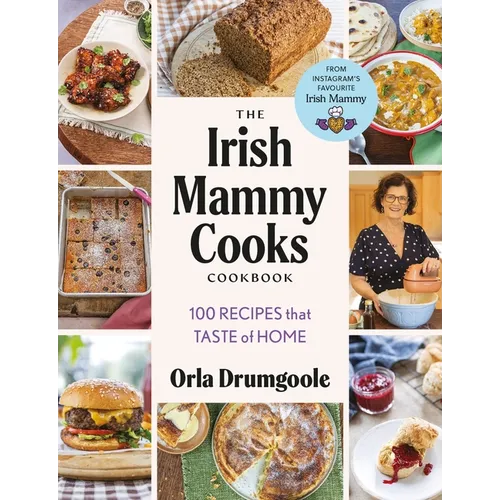 The Irish Mammy Cooks Cookbook: 100 Recipes That Taste of Home