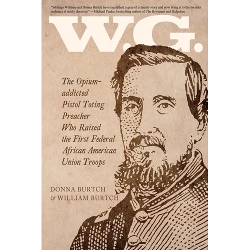 W.G.: The Opium-addicted Pistol Toting Preacher Who Raised the First Federal African American Union Troops