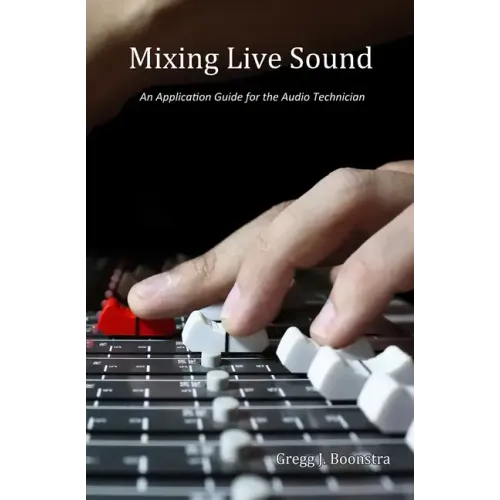 Mixing Live Sound: An Application Guide for the Audio Technician