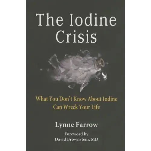 The Iodine Crisis: What You Don't know About Iodine Can Wreck Your Life