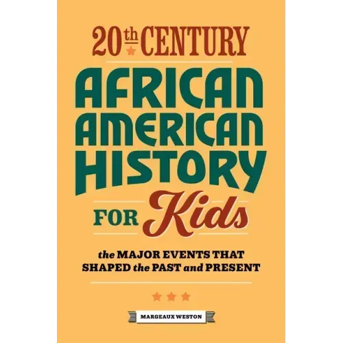 20th Century African American History for Kids: The Major Events That Shaped the Past and Present