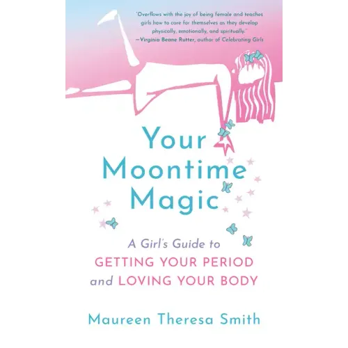 Your Moontime Magic: A Girl's Guide to Getting Your Period and Loving Your Body