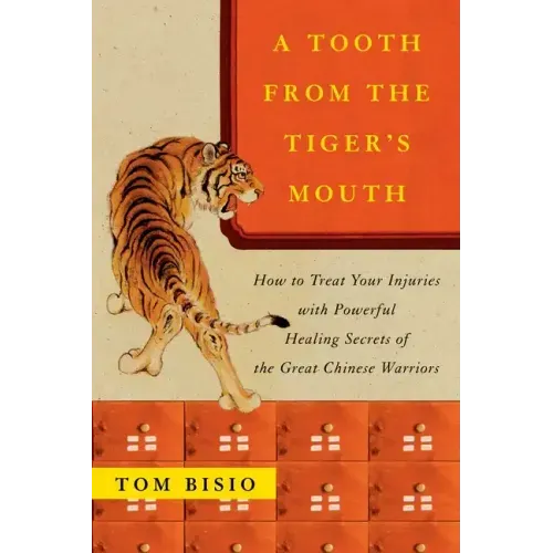 A Tooth from the Tiger's Mouth: How to Treat Your Injuries with Powerful Healing Secrets of the Great Chinese Warrior