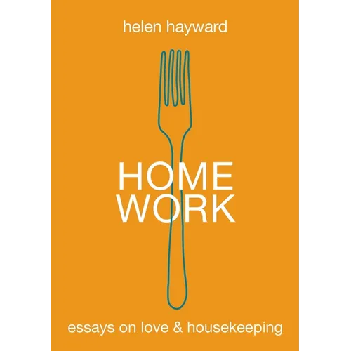 Home Work: Essays on Love & Housekeeping