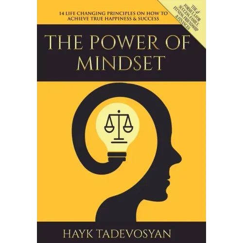 The Power of Mindset: 14 Life Changing Principles on How to Achieve True Happiness and Success
