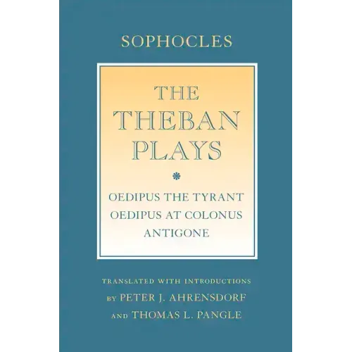 The Theban Plays: Oedipus the Tyrant; Oedipus at Colonus; Antigone