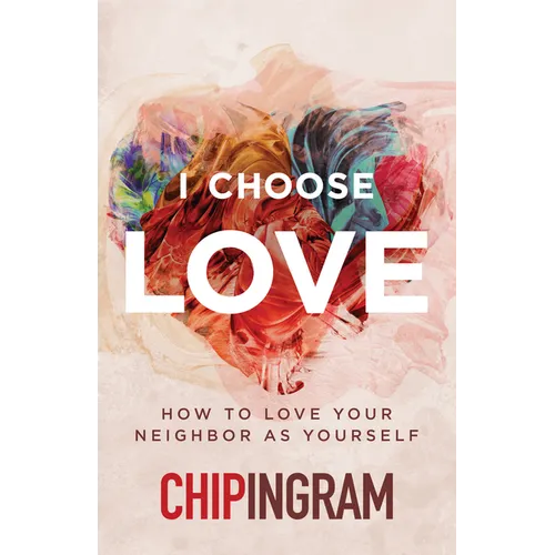 I Choose Love: How to Love Your Neighbor as Yourself