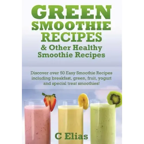 Green Smoothie Recipes & other Healthy Smoothie Recipes: Discover over 50 Easy Smoothie Recipes - breakfast smoothies, green smoothies, healthy smooth