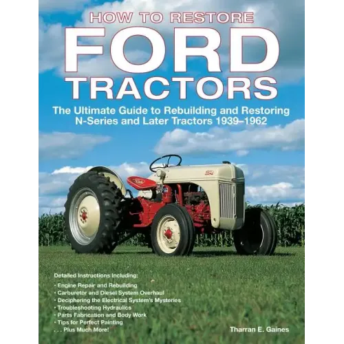 How to Restore Ford Tractors: The Ultimate Guide to Rebuilding and Restoring N-Series and Later Tractors 1939-1962